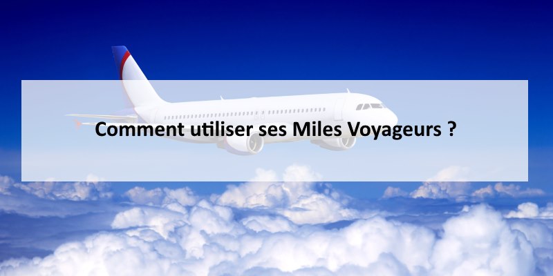 Comment utiliser ses Miles Voyageurs