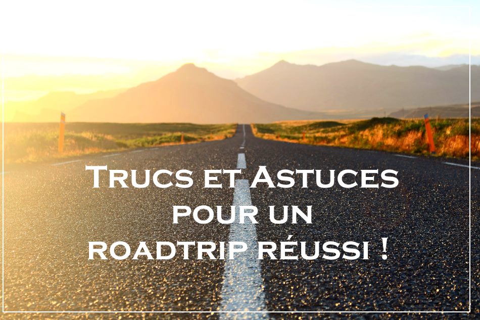 Trucs et Astuces pour un roadtrip réussi